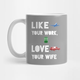 Like Your Work, Love Your Wife Mug